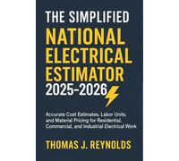 The Simplified National Electrical Estimator 2025-2026: Accurate Cost Estimates, Labor Units, and Material Pricing for Residential, Commercial, and Industrial Electrical Work