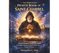 The Simplified Prayer Book of Saint Charbel: Powerful Novenas, Litanies, and Chaplets for Healing, Miracles, Spiritual Dryness, and Priestly Holiness
