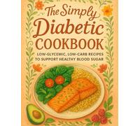 The Simply Diabetic Cookbook: Easy Low-Carb Recipes with 28-Day Meal Plan - Complete Guide for Blood Sugar Management, Type 2 Diabetes Control & Pre-Diabetes Prevention