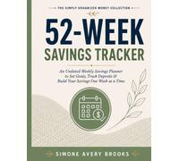 The Simply Organized Money Collection 52-Week Savings Tracker: An Undated Weekly Savings Planner To Set Goals, Track Deposits & Build Your Savings One W t A Time