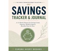 The Simply Organized Money Collection Savings Tracker & Journal: An Undated Money Saving Planner & Organizer for Savings Goals, Deposits, Weekly Progress, Monthly Plans & Notes