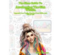 The Sims Guide To Awakening The Sim Within: A Funny Self Help Guide Into Building Healthy Habits, Setting Realistic Goals And Achieving Your Aspirations! (The Sims 4 Guides To Real Life)