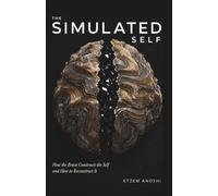 THE SIMULATED SELF: How the Brain Constructs the Self and How to Reconstruct It