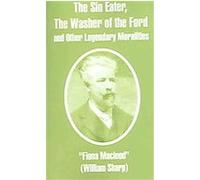 The Sin Eater, The Washer Of The Ford And Other Legendary Moralities Fiona MacLeod (Auteur)