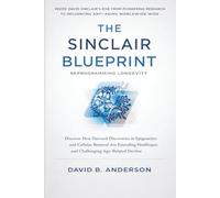 The Sinclair Blueprint. Reprogramming Longevity: The Untold Rise of a Harvard Geneticist - From Breakthrough Research to Becoming the Leading Voice in Anti-Aging Science