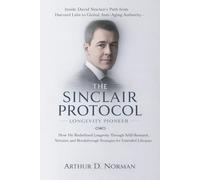 The Sinclair Protocol. Longevity Pioneer: Inside the Journey of Harvard Scientist's Lab Innovations - Breakthroughs in Genetics, NAD, and the future of Aging