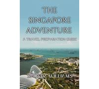 THE SINGAPORE ADVENTURE: A TRAVEL PREPARATION GUIDE