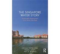 The Singapore Water Story: Sustainable Development In An Urban City-State (Paperback) Cecilia Tortajada, Yugal Kishore Joshi, Asit K Biswas (Auteur)