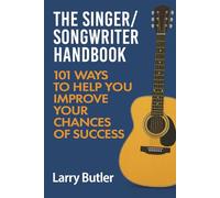 THE SINGER/SONGWRITER HANDBOOK: 101 WAYS TO HELP YOU IMPROVE YOUR CHANCES OF SUCCESS
