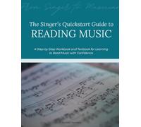 The Singer's Quickstart Guide to Reading Music: A Step-by-Step Workbook and Textbook for Learning to Read Music with Confidence