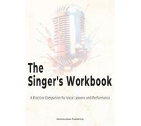 The Singer's Workbook: A Practice Companion for Vocal Lessons and Performance