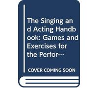 The Singing and Acting Handbook: Games and Exercises for the Performer