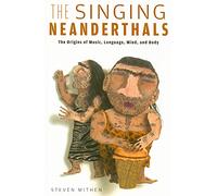 The Singing Neanderthals: The Origins of Music, Language, Mind and Body