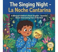 The Singing Night - La Noche Cantarina: A Bilingual Children's Book (English - Spanish) About Overcoming Fear of the Dark and Bedtime Routines