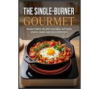 The Single-Burner Gourmet: Simple, Delicious, and Affordable Recipes for Everyone | 100 Elevated One-Pot Meals for Camping, Van Life, and Small Space Cooking