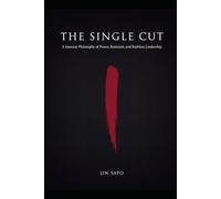The Single Cut: A Samurai Philosophy of Power, Restraint, and Ruthless Leadership