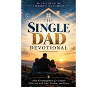 The Single Dad Devotional: A 40 Day Christian Devotional for Single Fathers, Solo Dads, and Widowed or Divorced Dads Raising Kids Alone Who Want to ... Lasts, and Raise Kids Who Know They're Loved