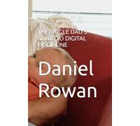 THE SINGLE DAD’S GUIDE TO DIGITAL DISCIPLINE: How One Father Rebuilt Connection, Confidence, and Calm in the Tech Era
