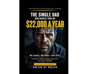 The Single Dad Who Raised Two Kids on $22K a Year: No Loans. No Help. Just Grit: A Real-World Guide to Frugal Living, Debt-Free Budgeting, and Survival on a Low Income
