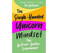 The Single-Handed Unicorn Mindset: The Billion - Dollar Solopreneur