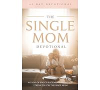 The Single Mom Devotional: A 40 Day Christian Devotional for Single Moms to Find Strength, Faith, Peace, Encouragement, and Hope in Motherhood Through Prayer and God’s Word