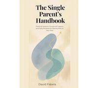 The Single Parent's Handbook: Practical Systems, Emotional Support, and Daily Routines for Raising Kids on Your Own