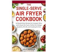The Single-Serve Air Fryer Cookbook: 50 Quick & Easy Recipes for Compact, Mini, and 2-Quart Air Fryers. Perfect for College Students, RV Life, and Cooking for One.