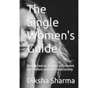The Single Women's Guide: How to heal an anxious attachment style before your next relationship