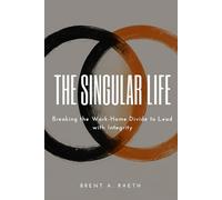 The Singular Life: Breaking the Work-Home Divide to Lead with Integrity