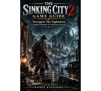 THE SINKING CITY 2 GAME GUIDE: Navigate The Nightmare Complete Mastery Of Arkham's Horrors