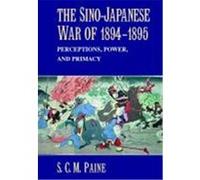 The Sino-Japanese War of 1894 1895: Perceptions, Power, and Primacy Paine, Sarah C. M., Paine, S. C. M., S. C. M. , Paine (Auteur)