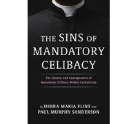 The Sins of Mandatory Celibacy: The History and Consequences of Mandatory Celibacy Within Catholicism