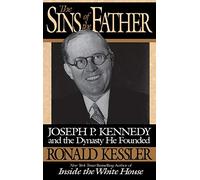 The Sins of the Father: Joseph P. Kennedy and the Dynasty he Founded