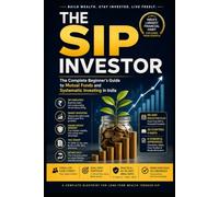 The SIP Investor: The Complete Beginner's Guide to Mutual Funds and Systematic Investing in India