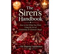The Siren’s Handbook How to Get What You Want Using the Art of Femininity & Glamour Magic