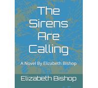 The Sirens Are Calling: A Novel By Elizabeth Bishop