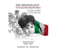 THE SIRIANOS AND THE KOMOROWSKIS: A LOVE STORY A TALE OF LIFE VOLUME ONE 1900 -1966