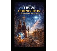 The Sirius Connection: Unlocking Dogon Mysteries