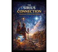The Sirius Connection: Unlocking Dogon Mysteries