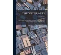The Sister Arts; Or, A Concise And Interesting View Of The Nature And History Of Paper-Making, Printing, And Bookbinding