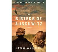 The Sisters of Auschwitz: The True Story of Two Jewish Sisters’ Resistance in the Heart of Nazi Territory