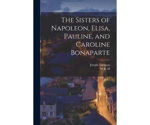 The Sisters Of Napoleon, Elisa, Pauline, And Caroline Bonaparte