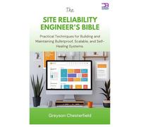 The Site Reliability Engineer's Bible: Practical Techniques for Building and Maintaining Bulletproof, Scalable, and Self-Healing Systems
