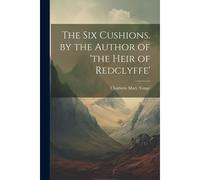 The Six Cushions. By The Author Of 'the Heir Of Redclyffe