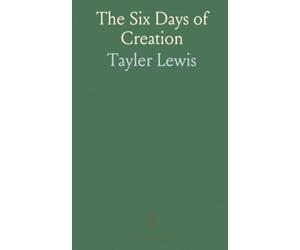 The Six Days of Creation: Or the Scriptural Cosmology, With the Ancient Idea of Time-Worlds, in Distinction From Worlds in Space