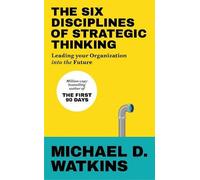 The Six Disciplines of Strategic Thinking: Leading Your Organization Into the