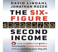 The Six-Figure Second Income: How to Start and Grow a Successful Online Business Without Quitting Your Day Job