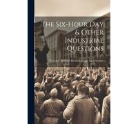 The Six-Hour Day & Other Industrial Questions