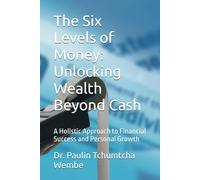 The Six Levels of Money: Unlocking Wealth Beyond Cash: A Holistic Approach to Financial Success and Personal Growth