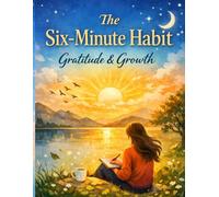 The Six-Minute Habit: Gratitude & Growth: A guided daily journal for mindfulness, self-love, and positive change